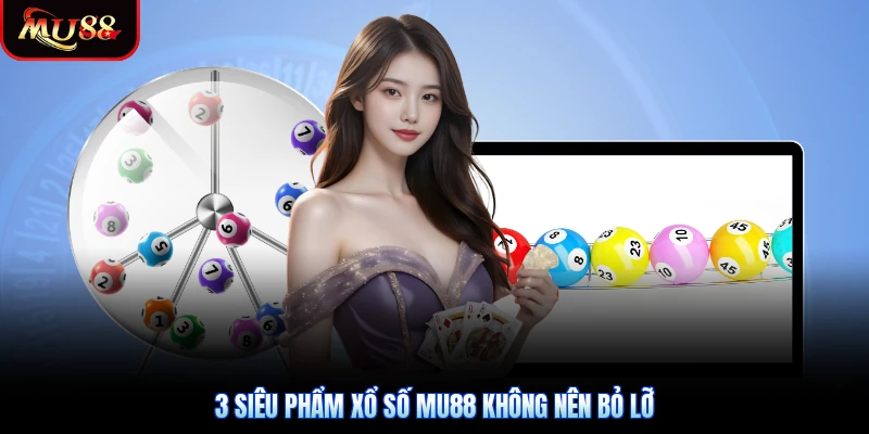 3 siêu phẩm xổ số Mu88 không nên bỏ lỡ