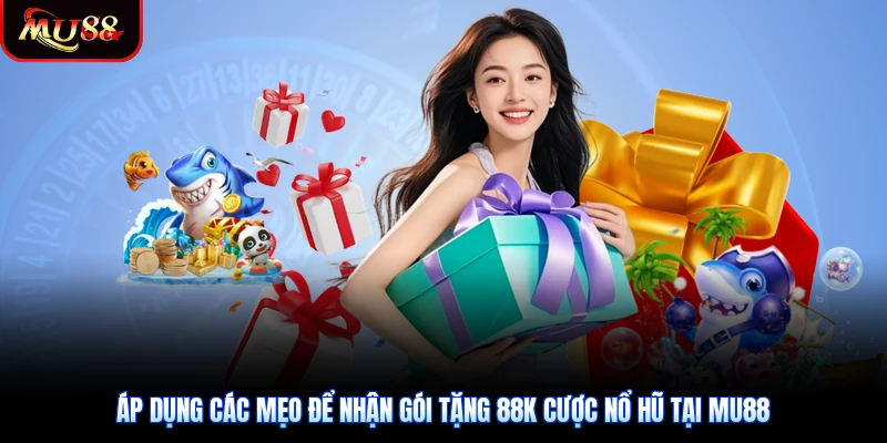 Áp dụng các mẹo để nhận gói tặng 88k cược nổ hũ tại Mu88
