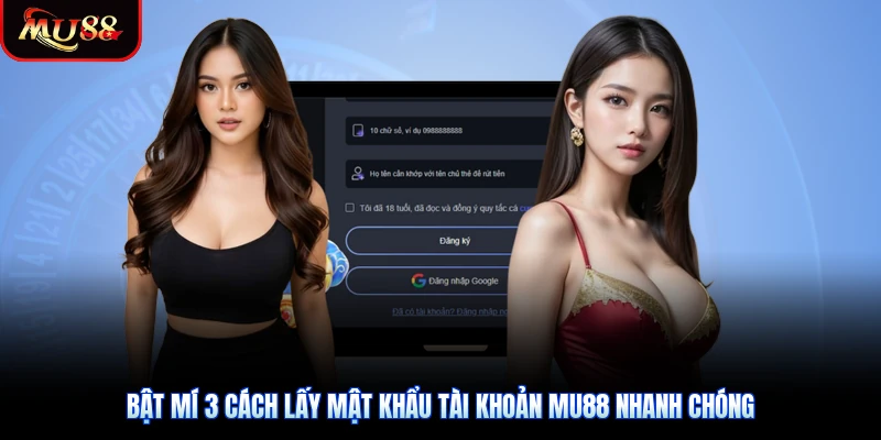 Bật mí 3 cách lấy mật khẩu tài khoản Mu88 nhanh chóng