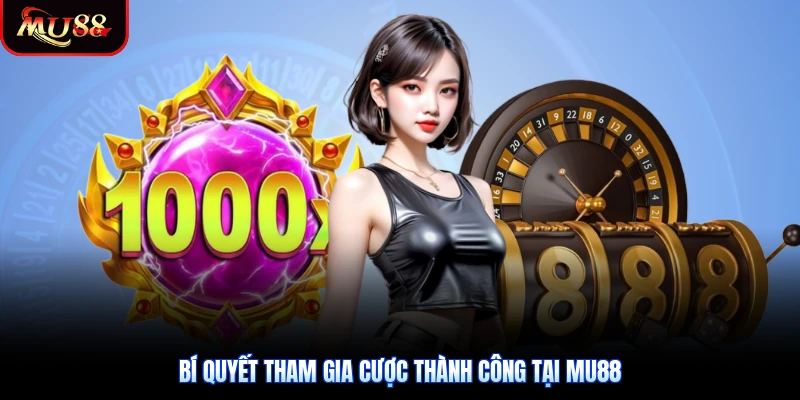 Bí quyết tham gia cược thành công tại Mu88