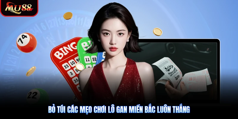 Bỏ túi các mẹo chơi lô gan miền Bắc luôn thắng