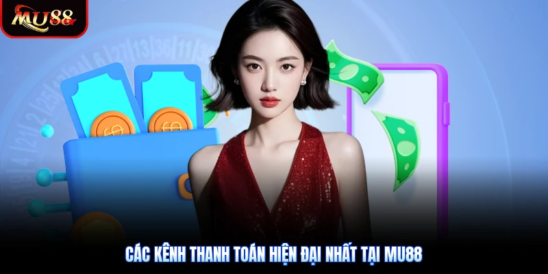 Các kênh thanh toán hiện đại nhất tại Mu88