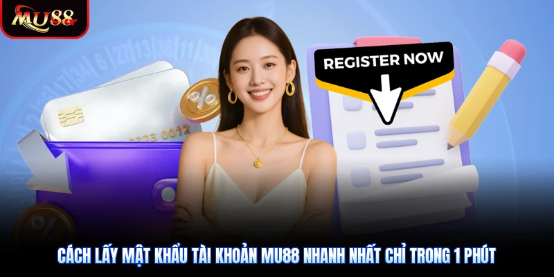 Cách Lấy Mật Khẩu Tài Khoản Mu88 Nhanh Nhất Chỉ Trong 1 Phút