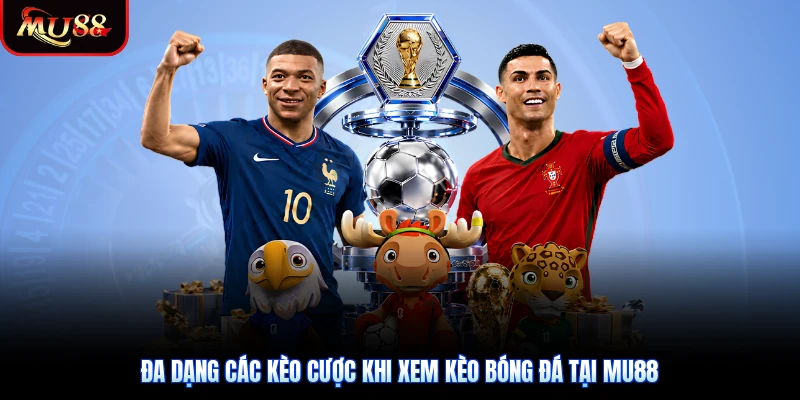 Đa dạng các kèo cược khi xem kèo bóng đá tại Mu88