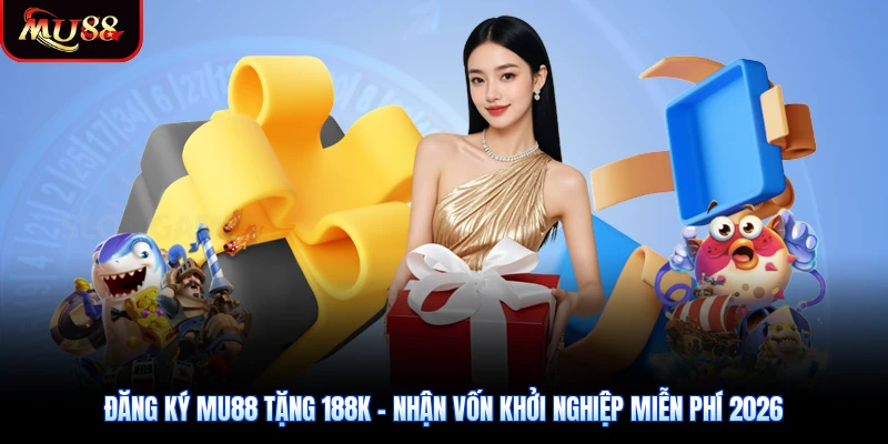 Đăng Ký Mu88 Tặng 188K - Nhận Vốn Khởi Nghiệp Miễn Phí 2026