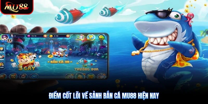 Điểm cốt lõi về sảnh Bắn cá Mu88 hiện nay