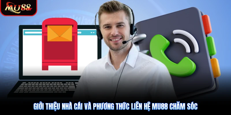 Giới thiệu nhà cái và phương thức Liên Hệ Mu88 chăm sóc
