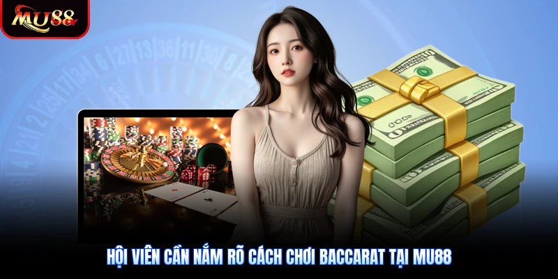 Hội viên cần nắm rõ cách chơi Baccarat Tại Mu88