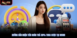 Hướng Dẫn Nhận Tiền Hoàn Trả 30% Thua Cược Tại Mu88