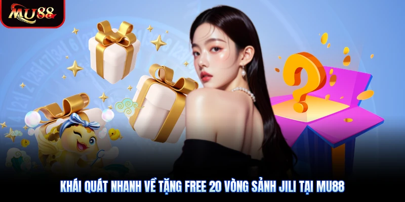 Khái quát nhanh về tặng free 20 vòng sảnh JILI tại Mu88
