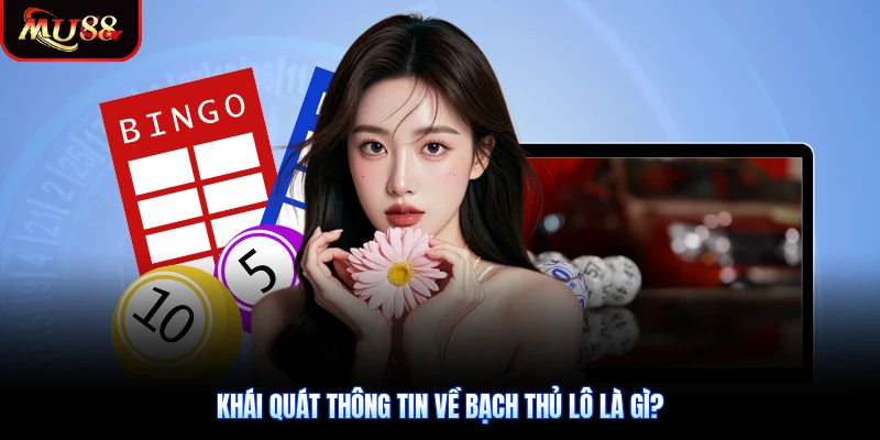 Khái quát thông tin về bạch thủ lô là gì?
