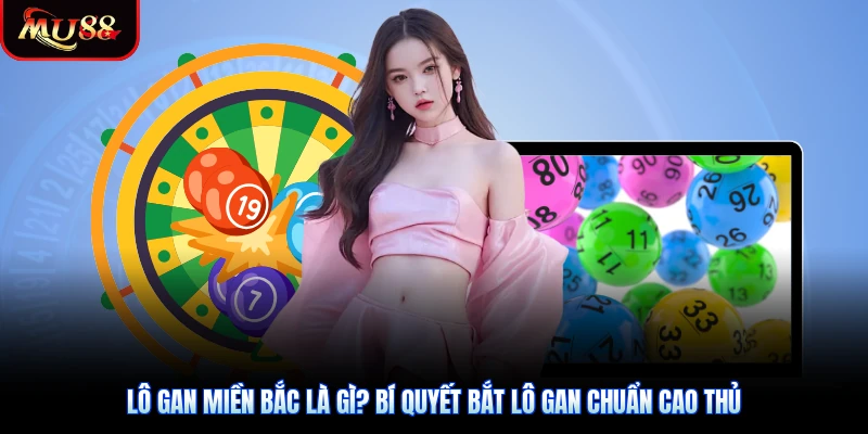 Lô Gan Miền Bắc Là Gì? Bí Quyết Bắt Lô Gan Chuẩn Cao Thủ