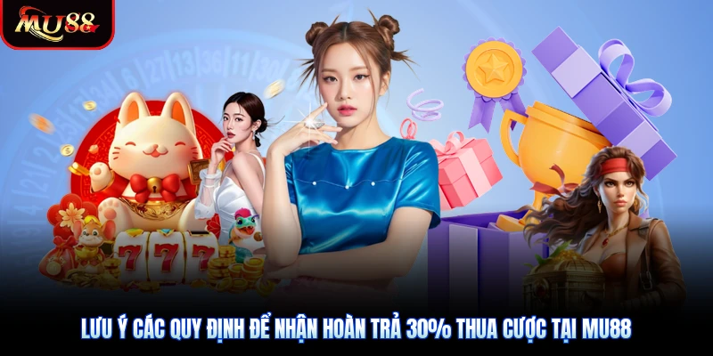 Lưu ý các quy định để nhận hoàn trả 30% thua cược tại Mu88