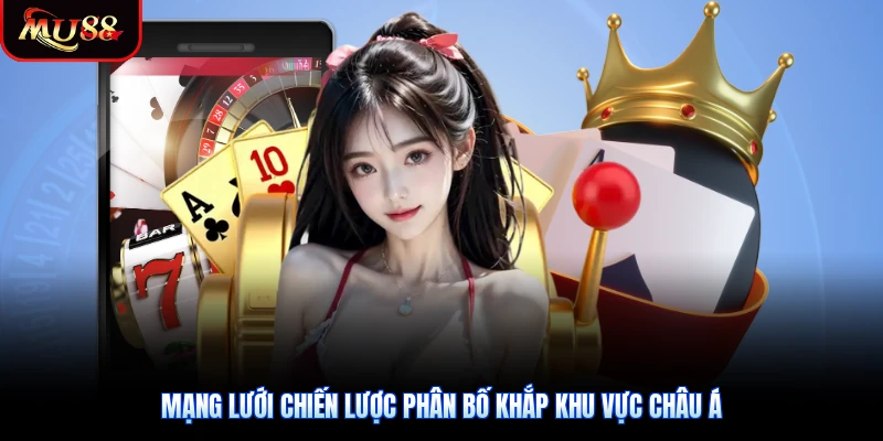 Mạng lưới chiến lược phân bố khắp khu vực châu Á