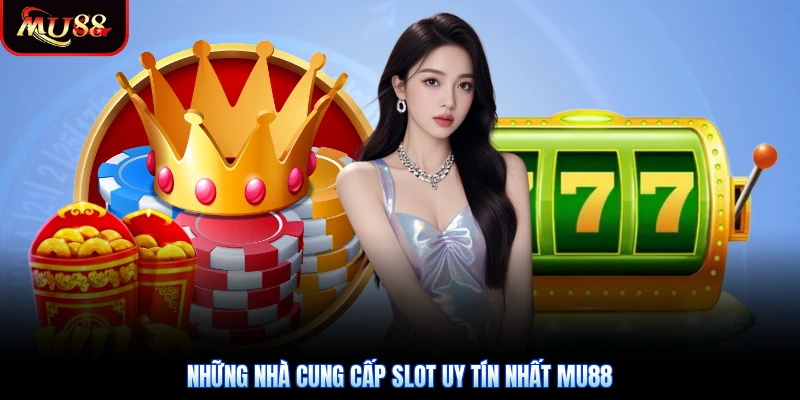 Những nhà cung cấp slot uy tín nhất Mu88