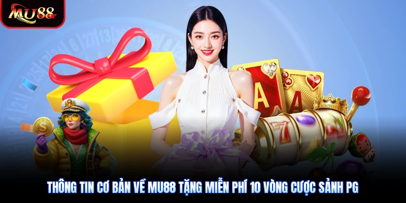 Thông tin cơ bản về Mu88 tặng miễn phí 10 vòng cược sảnh PG
