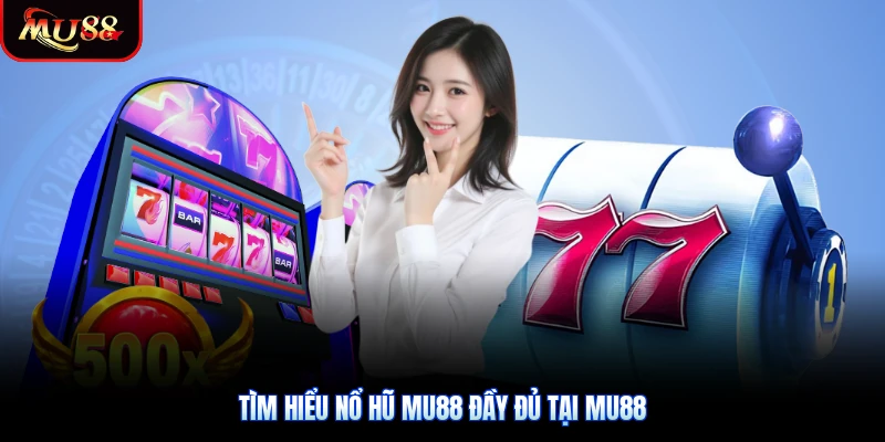 Tìm hiểu Nổ Hũ Mu88 đầy đủ tại Mu88