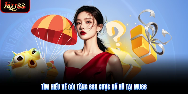 Tìm hiểu về gói tặng 88k cược nổ hũ tại Mu88