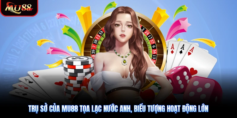 Trụ sở của MU88 tọa lạc nước Anh, biểu tượng hoạt động lớn