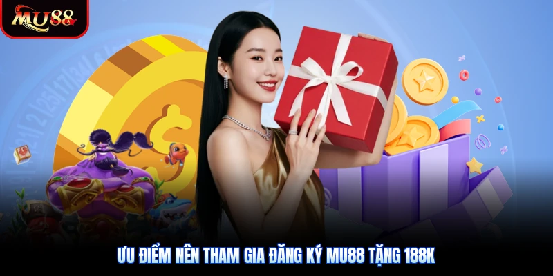 Ưu điểm nên tham gia đăng ký Mu88 tặng 188K