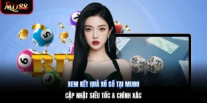 Xem Kết Quả Xổ Số Tại Mu88| Cập Nhật Siêu Tốc & Chính Xác